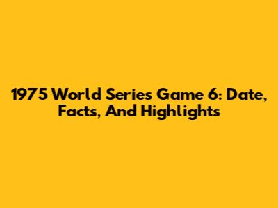 1975 World Series Game 6: Date, Facts, And Highlights