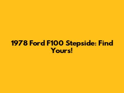 1978 Ford F100 Stepside: Find Yours!
