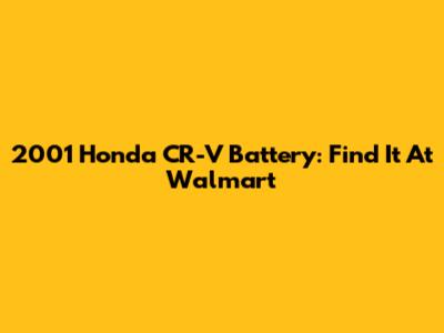 2001 Honda CR-V Battery: Find It At Walmart