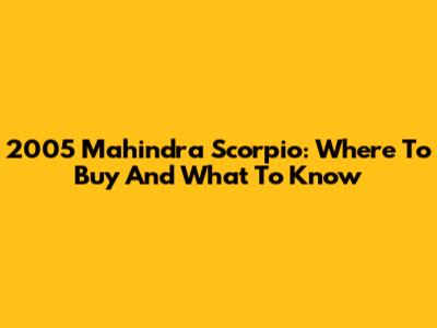 2005 Mahindra Scorpio: Where To Buy And What To Know