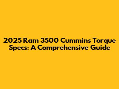 2025 Ram 3500 Cummins Torque Specs: A Comprehensive Guide