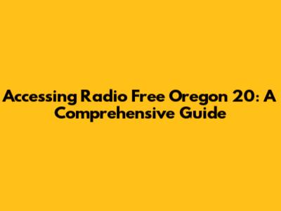 Accessing Radio Free Oregon 20: A Comprehensive Guide