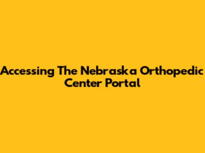 Accessing The Nebraska Orthopedic Center Portal