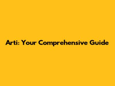 Arti: Your Comprehensive Guide