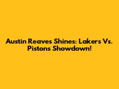 Austin Reaves Shines: Lakers Vs. Pistons Showdown!