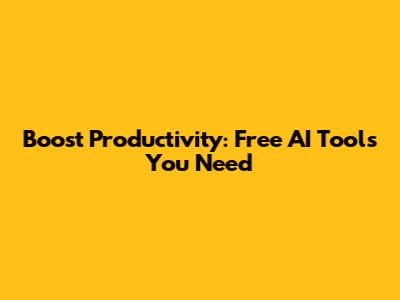 Boost Productivity: Free AI Tools You Need