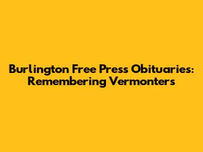Burlington Free Press Obituaries: Remembering Vermonters