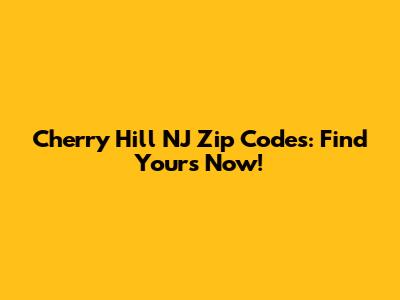 Cherry Hill NJ Zip Codes: Find Yours Now!