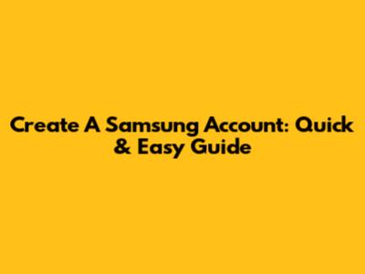 Create A Samsung Account: Quick & Easy Guide