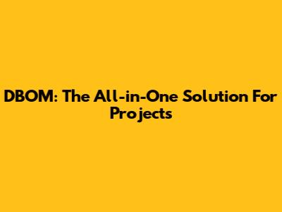 DBOM: The All-in-One Solution For Projects