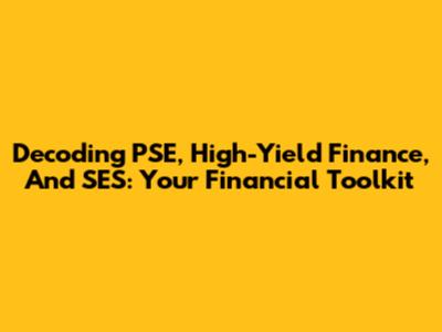 Decoding PSE, High-Yield Finance, And SES: Your Financial Toolkit