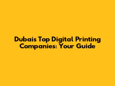 Dubai's Top Digital Printing Companies: Your Guide