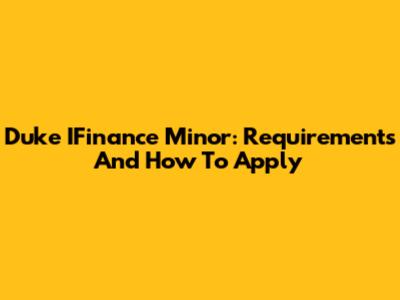 Duke IFinance Minor: Requirements And How To Apply