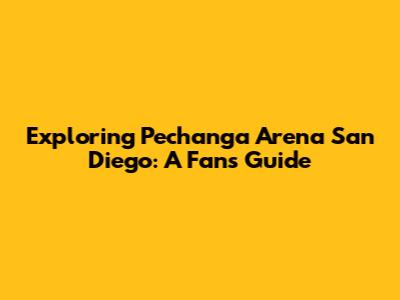 Exploring Pechanga Arena San Diego: A Fan's Guide