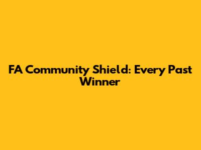 FA Community Shield: Every Past Winner