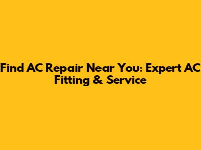 Find AC Repair Near You: Expert AC Fitting & Service