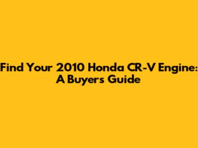Find Your 2010 Honda CR-V Engine: A Buyer's Guide