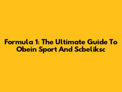 Formula 1: The Ultimate Guide To Obein Sport And Scbeliksc