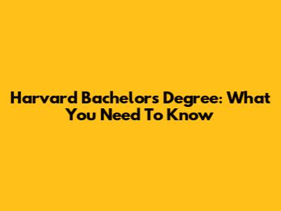 Harvard Bachelor's Degree: What You Need To Know