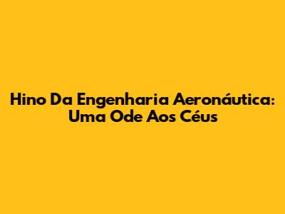 Hino Da Engenharia Aeronáutica: Uma Ode Aos Céus