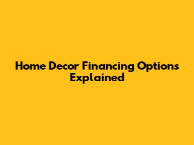 Home Decor Financing Options Explained