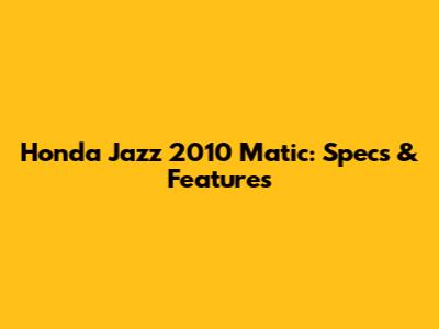 Honda Jazz 2010 Matic: Specs & Features