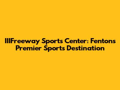 IIIFreeway Sports Center: Fenton's Premier Sports Destination