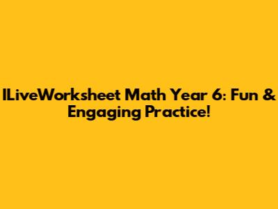 ILiveWorksheet Math Year 6: Fun & Engaging Practice!