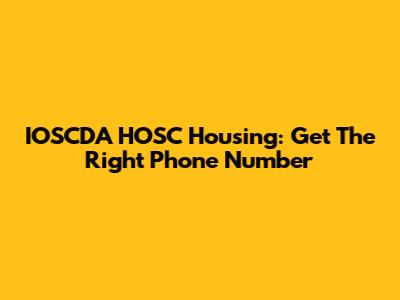 IOSCDA HOSC Housing: Get The Right Phone Number