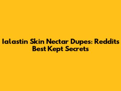 Ialastin Skin Nectar Dupes: Reddit's Best Kept Secrets