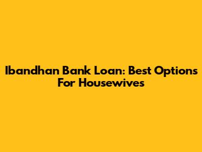 Ibandhan Bank Loan: Best Options For Housewives