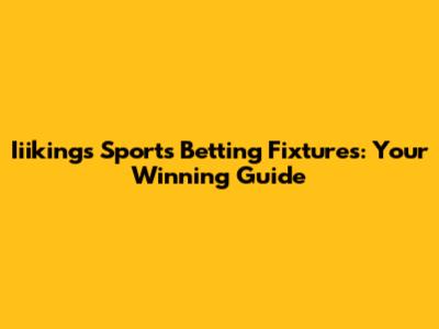 Iiikings Sports Betting Fixtures: Your Winning Guide