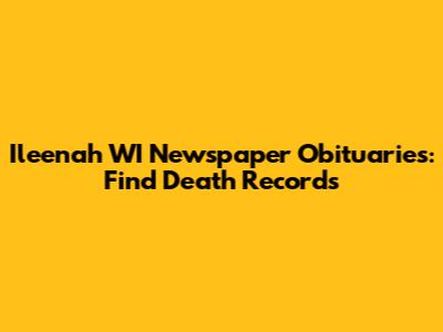 Ileenah WI Newspaper Obituaries: Find Death Records