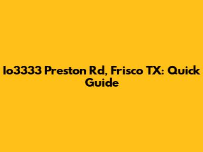 Io3333 Preston Rd, Frisco TX: Quick Guide