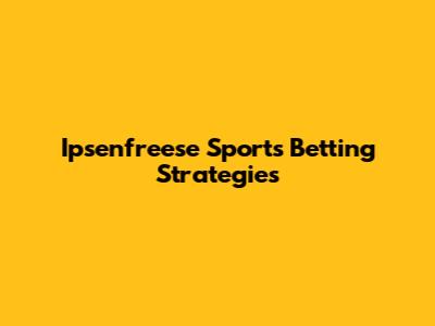 Ipsenfreese Sports Betting Strategies