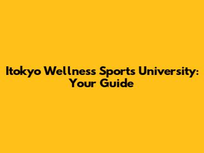 Itokyo Wellness Sports University: Your Guide