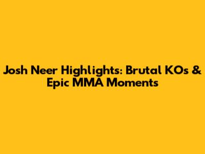 Josh Neer Highlights: Brutal KOs & Epic MMA Moments