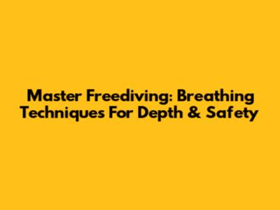 Master Freediving: Breathing Techniques For Depth & Safety