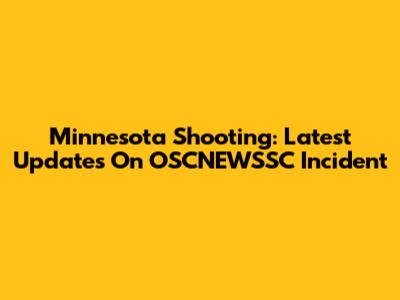 Minnesota Shooting: Latest Updates On OSCNEWSSC Incident
