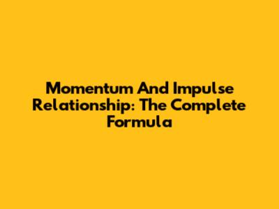 Momentum And Impulse Relationship: The Complete Formula