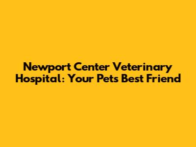Newport Center Veterinary Hospital: Your Pet's Best Friend