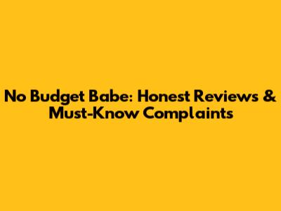 No Budget Babe: Honest Reviews & Must-Know Complaints