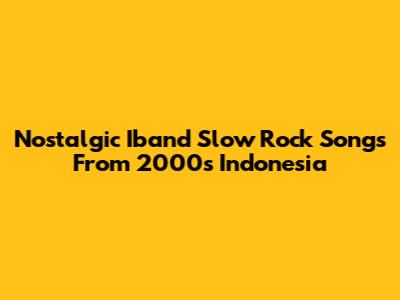Nostalgic Iband Slow Rock Songs From 2000s Indonesia