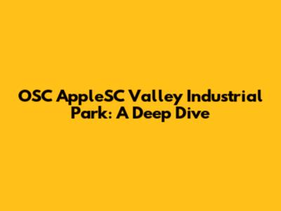 OSC AppleSC Valley Industrial Park: A Deep Dive