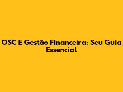 OSC E Gestão Financeira: Seu Guia Essencial