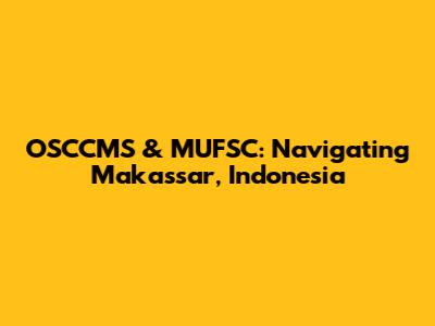OSCCMS & MUFSC: Navigating Makassar, Indonesia