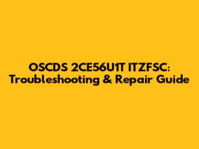 OSCDS 2CE56U1T ITZFSC: Troubleshooting & Repair Guide