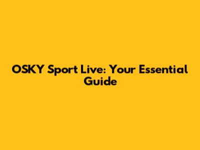 OSKY Sport Live: Your Essential Guide