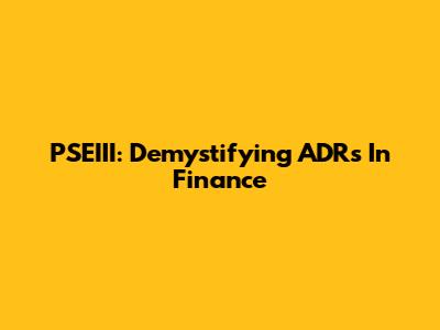 PSEIII: Demystifying ADRs In Finance