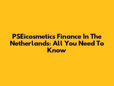 PSEicosmetics Finance In The Netherlands: All You Need To Know